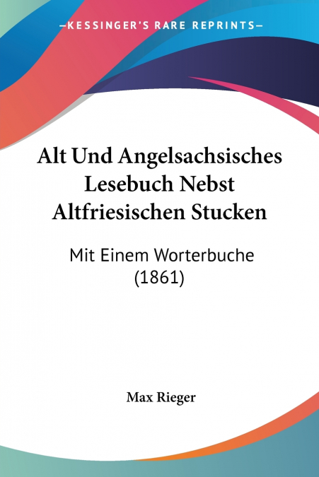 Alt Und Angelsachsisches Lesebuch Nebst Altfriesischen Stucken
