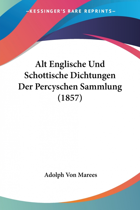 Alt Englische Und Schottische Dichtungen Der Percyschen Sammlung (1857)
