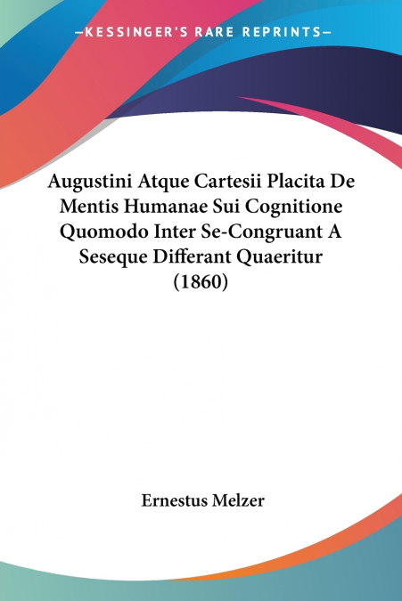 Augustini Atque Cartesii Placita De Mentis Humanae Sui Cognitione Quomodo Inter Se-Congruant A Seseque Differant Quaeritur (1860)