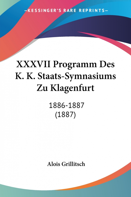 XXXVII Programm Des K. K. Staats-Symnasiums Zu Klagenfurt