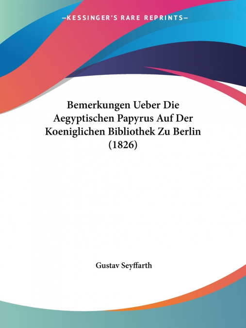 Bemerkungen Ueber Die Aegyptischen Papyrus Auf Der Koeniglichen Bibliothek Zu Berlin (1826)