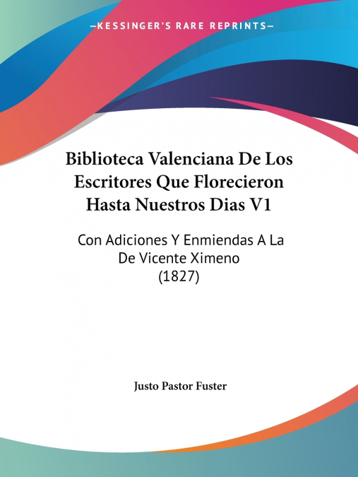 Biblioteca Valenciana De Los Escritores Que Florecieron Hasta Nuestros Dias V1