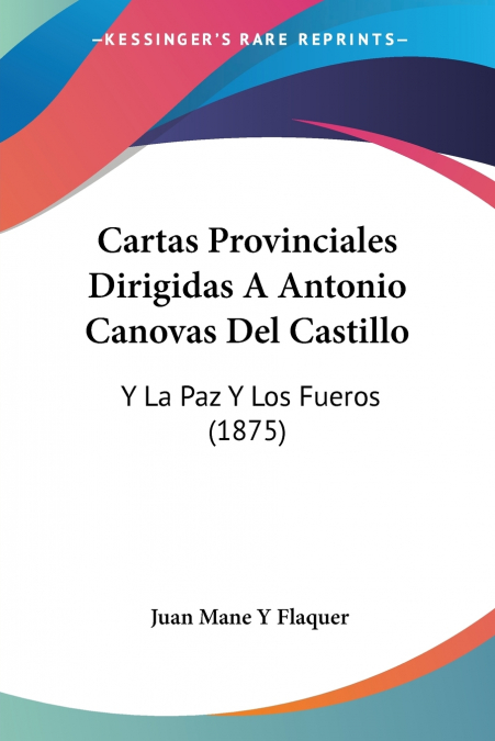 Cartas Provinciales Dirigidas A Antonio Canovas Del Castillo