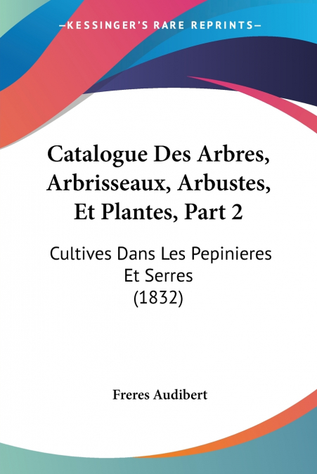Catalogue Des Arbres, Arbrisseaux, Arbustes, Et Plantes, Part 2