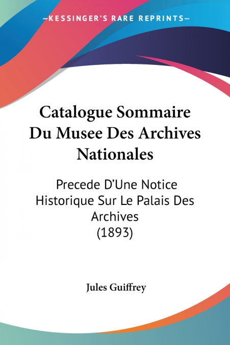 Catalogue Sommaire Du Musee Des Archives Nationales