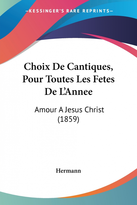 Choix De Cantiques, Pour Toutes Les Fetes De L’Annee