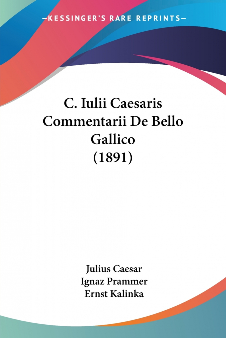 C. Iulii Caesaris Commentarii De Bello Gallico (1891)