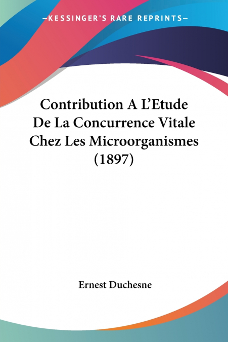 Contribution A L’Etude De La Concurrence Vitale Chez Les Microorganismes (1897)