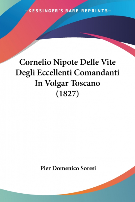 Cornelio Nipote Delle Vite Degli Eccellenti Comandanti In Volgar Toscano (1827)