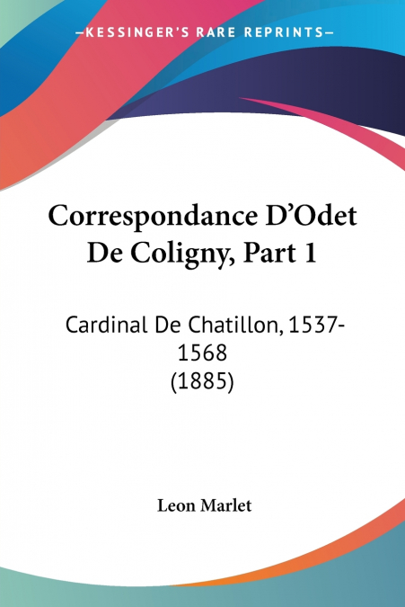 Correspondance D’Odet De Coligny, Part 1
