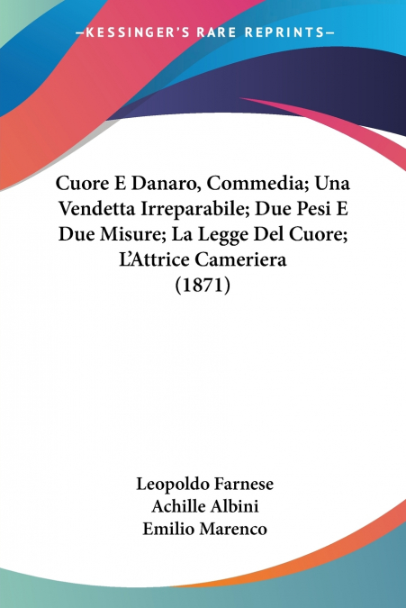 Cuore E Danaro, Commedia; Una Vendetta Irreparabile; Due Pesi E Due Misure; La Legge Del Cuore; L’Attrice Cameriera (1871)