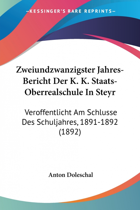 Zweiundzwanzigster Jahres-Bericht Der K. K. Staats-Oberrealschule In Steyr