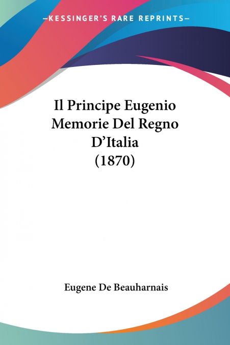 Il Principe Eugenio Memorie Del Regno D’Italia (1870)