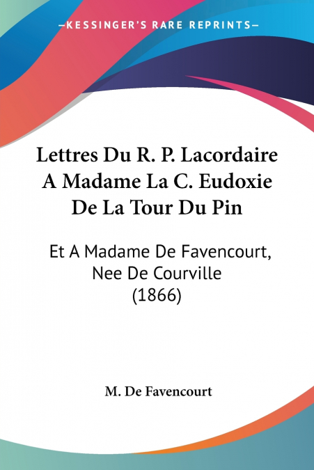 Lettres Du R. P. Lacordaire A Madame La C. Eudoxie De La Tour Du Pin