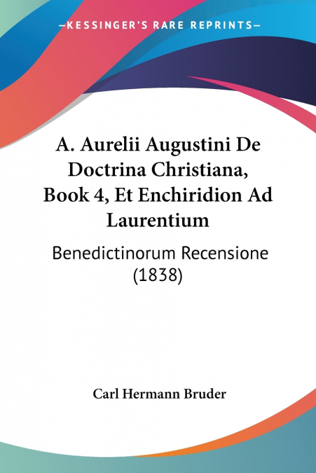 A. Aurelii Augustini De Doctrina Christiana, Book 4, Et Enchiridion Ad Laurentium