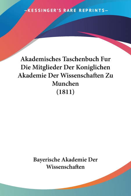 Akademisches Taschenbuch Fur Die Mitglieder Der Koniglichen Akademie Der Wissenschaften Zu Munchen (1811)