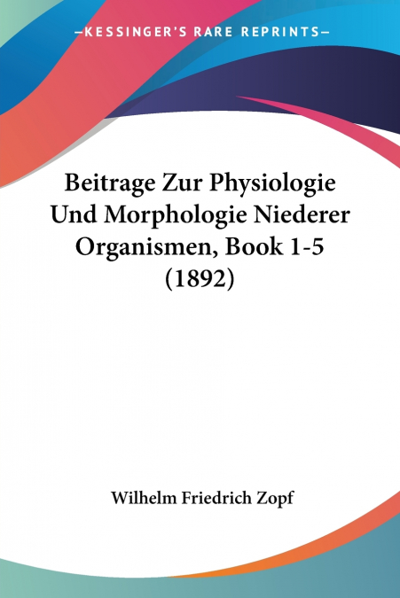 Beitrage Zur Physiologie Und Morphologie Niederer Organismen, Book 1-5 (1892)