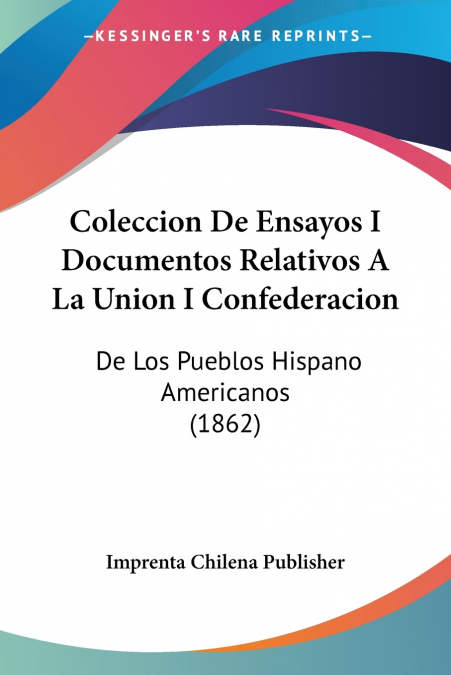 Coleccion De Ensayos I Documentos Relativos A La Union I Confederacion