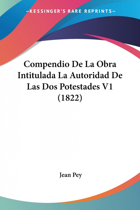 Compendio De La Obra Intitulada La Autoridad De Las Dos Potestades V1 (1822)