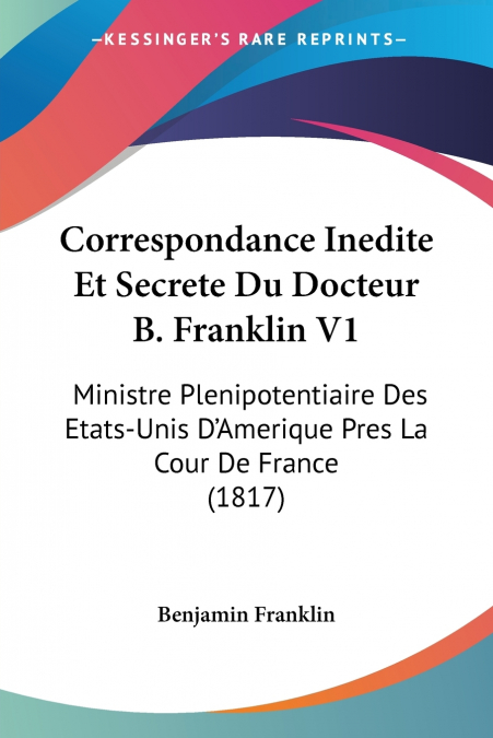 Correspondance Inedite Et Secrete Du Docteur B. Franklin V1