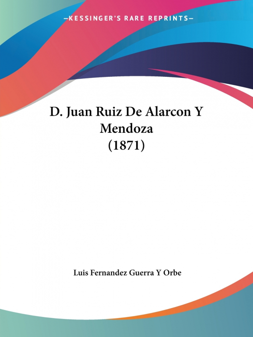 D. Juan Ruiz De Alarcon Y Mendoza (1871)