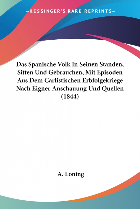 Das Spanische Volk In Seinen Standen, Sitten Und Gebrauchen, Mit Episoden Aus Dem Carlistischen Erbfolgekriege Nach Eigner Anschauung Und Quellen (1844)