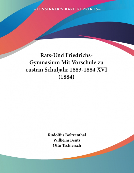 Rats-Und Friedrichs-Gymnasium Mit Vorschule zu custrin Schuljahr 1883-1884 XVI (1884)