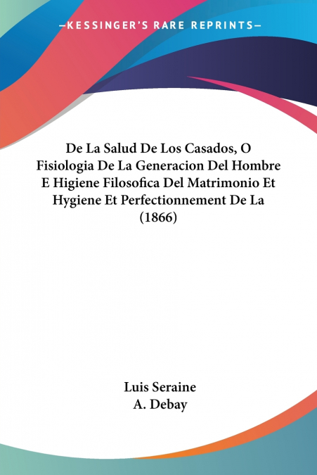De La Salud De Los Casados, O Fisiologia De La Generacion Del Hombre E Higiene Filosofica Del Matrimonio Et Hygiene Et Perfectionnement De La (1866)