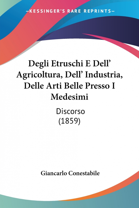 Degli Etruschi E Dell’ Agricoltura, Dell’ Industria, Delle Arti Belle Presso I Medesimi