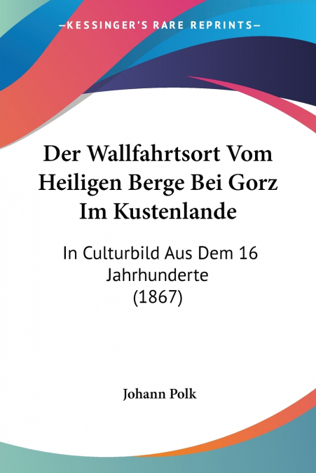 Der Wallfahrtsort Vom Heiligen Berge Bei Gorz Im Kustenlande