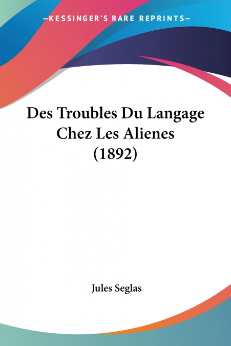Des Troubles Du Langage Chez Les Alienes (1892)