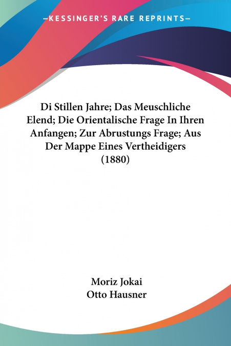 Di Stillen Jahre; Das Meuschliche Elend; Die Orientalische Frage In Ihren Anfangen; Zur Abrustungs Frage; Aus Der Mappe Eines Vertheidigers (1880)
