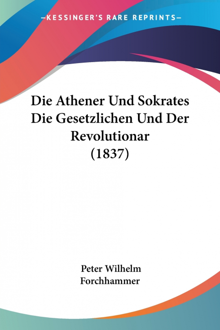 Die Athener Und Sokrates Die Gesetzlichen Und Der Revolutionar (1837)