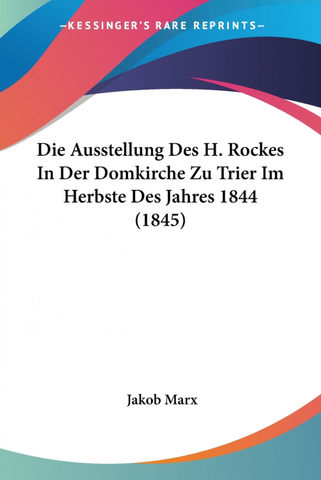 Die Ausstellung Des H. Rockes In Der Domkirche Zu Trier Im Herbste Des Jahres 1844 (1845)