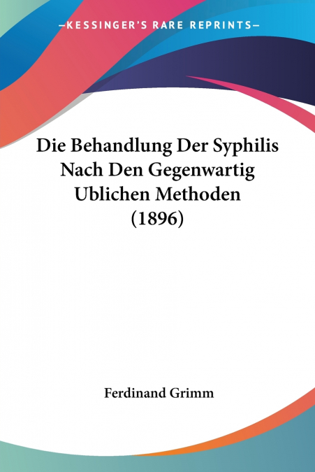 Die Behandlung Der Syphilis Nach Den Gegenwartig Ublichen Methoden (1896)