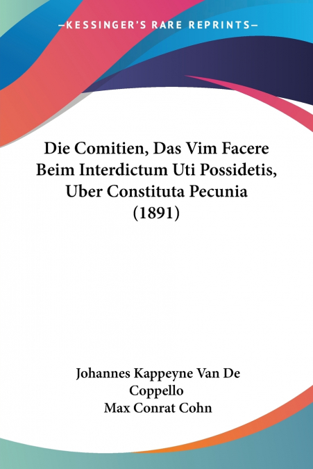 Die Comitien, Das Vim Facere Beim Interdictum Uti Possidetis, Uber Constituta Pecunia (1891)