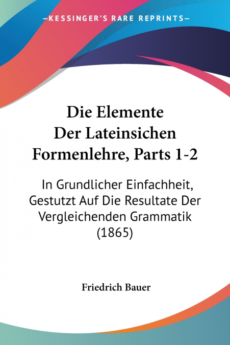 Die Elemente Der Lateinsichen Formenlehre, Parts 1-2