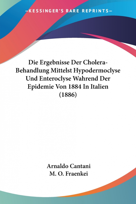 Die Ergebnisse Der Cholera-Behandlung Mittelst Hypodermoclyse Und Enteroclyse Wahrend Der Epidemie Von 1884 In Italien (1886)