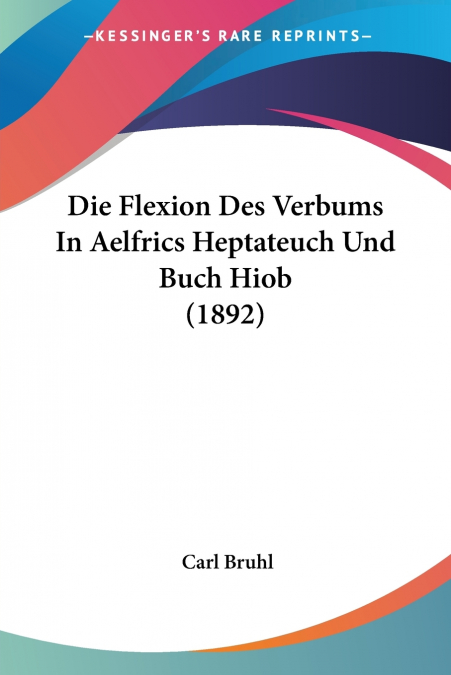 Die Flexion Des Verbums In Aelfrics Heptateuch Und Buch Hiob (1892)