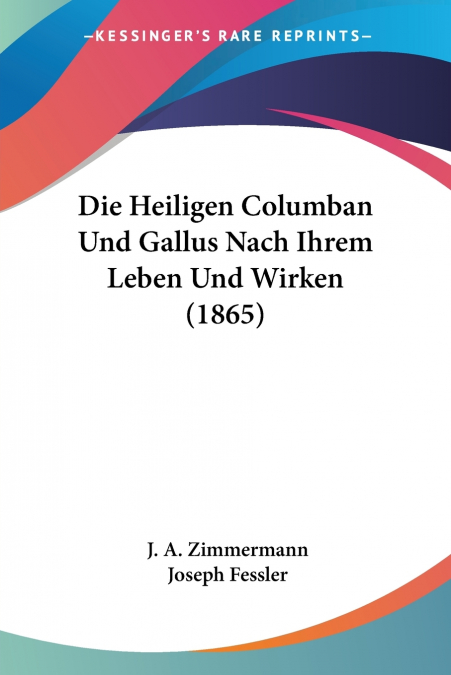 Die Heiligen Columban Und Gallus Nach Ihrem Leben Und Wirken (1865)