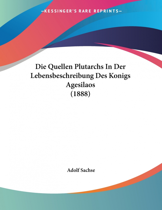 Die Quellen Plutarchs In Der Lebensbeschreibung Des Konigs Agesilaos (1888)
