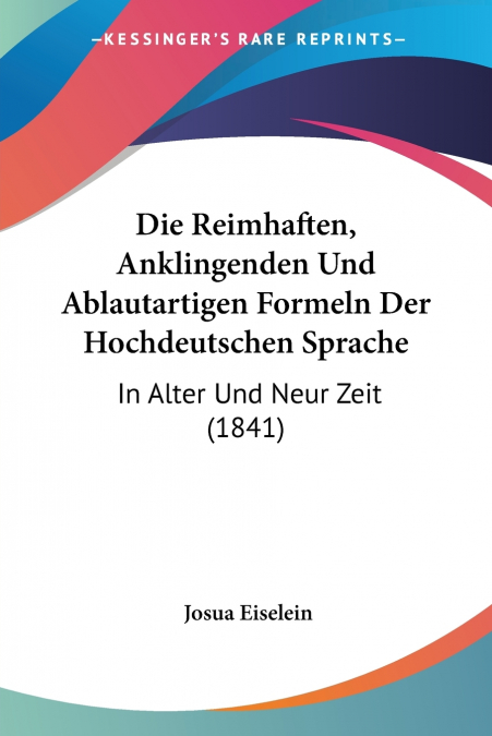 Die Reimhaften, Anklingenden Und Ablautartigen Formeln Der Hochdeutschen Sprache