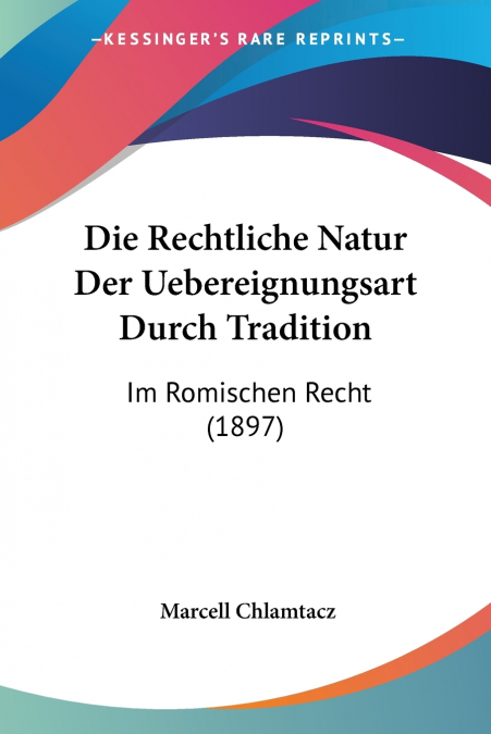 Die Rechtliche Natur Der Uebereignungsart Durch Tradition