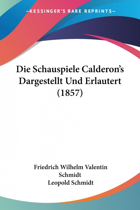 Die Schauspiele Calderon’s Dargestellt Und Erlautert (1857)