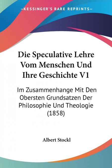 Die Speculative Lehre Vom Menschen Und Ihre Geschichte V1
