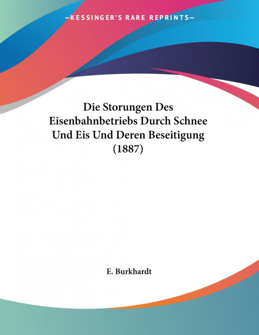 Die Storungen Des Eisenbahnbetriebs Durch Schnee Und Eis Und Deren Beseitigung (1887)
