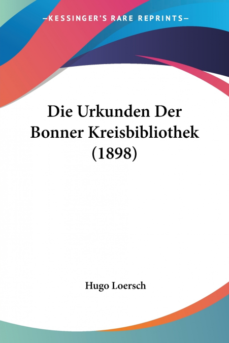 Die Urkunden Der Bonner Kreisbibliothek (1898)