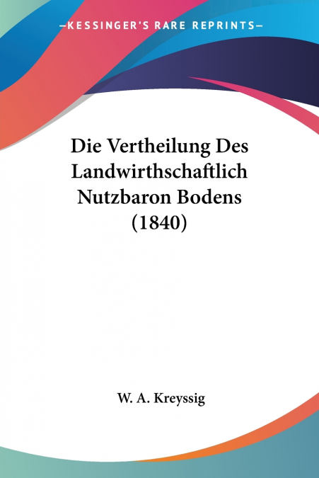 Die Vertheilung Des Landwirthschaftlich Nutzbaron Bodens (1840)