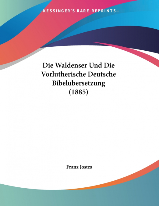 Die Waldenser Und Die Vorlutherische Deutsche Bibelubersetzung (1885)