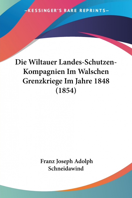 Die Wiltauer Landes-Schutzen-Kompagnien Im Walschen Grenzkriege Im Jahre 1848 (1854)